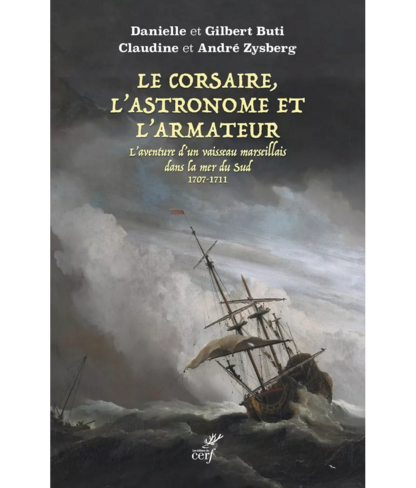 Couverture du livre Le corsaire, l’astronome et l’armateur. L’aventure d’un vaisseau marseillais dans la mer du Sud (1707-1711) de Danielle et Gilbert Buti, Claudine et André Zysberg, illustrée par une peinture de navire en mer agitée, éditions du Cerf.